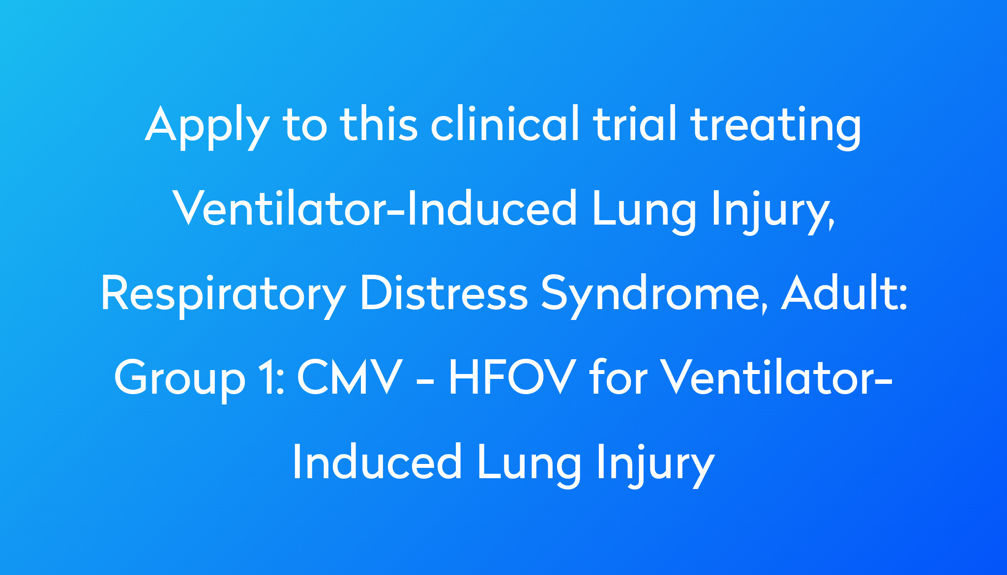 Group 1 CMV HFOV for VentilatorInduced Lung Injury Clinical Trial